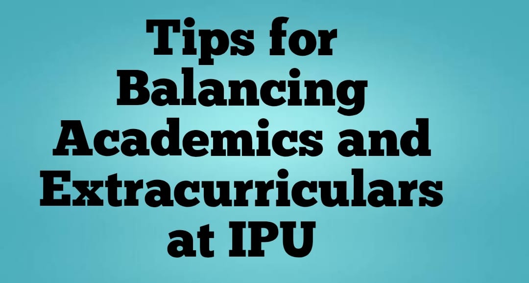 Tips for Balancing Academics and Extracurriculars at IPU